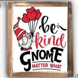 be kind gnome matter what svg, valentines day svg, valentine gnome svg, gnome svg