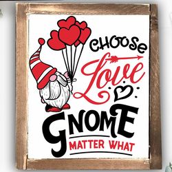 choose love gnome matter what svg, valentines day svg, valentine gnome svg, gnome svg