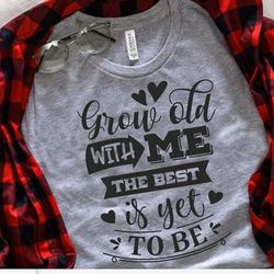 grow old with me svg, valentines day svg, valentine shirt svg, love svg