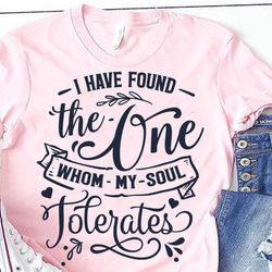 i have found the one whom my soul tolerates svg, valentines day svg, valentine shirt svg, love svg,