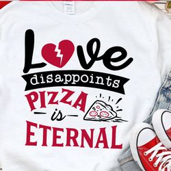 love dissapoints pizza is eternal svg, anti valentines day svg, funny valentine shirt svg, love svg