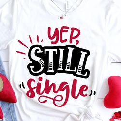 yep still single svg, anti valentines day svg, funny valentine shirt svg, love svg