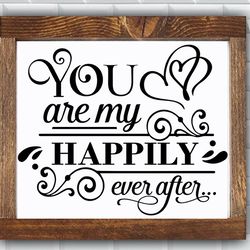 you are my happily ever after svg, valentines day svg, valentine shirt svg, love svg