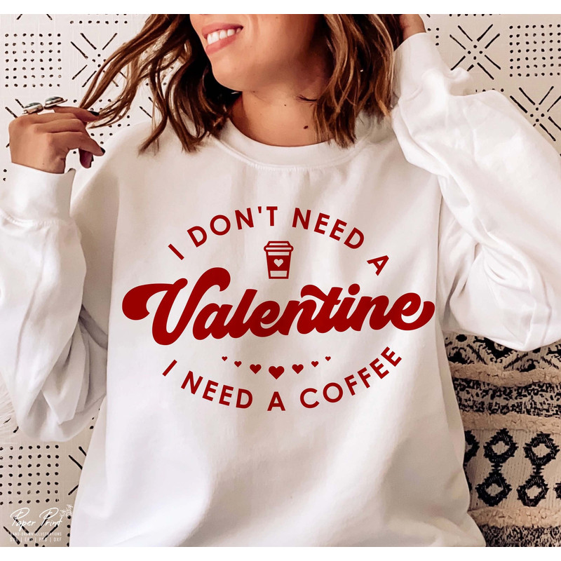 Coffee Valentine SVG, I Don't Need A Valentine SVG, Funny Valentine Svg, Coffee Shirts Svg, Gift for mom Svg, PNG Cut Files Sublimation.jpg