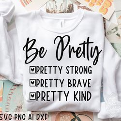 be pretty svg, be strong svg, be brave svg, be kind svg, strong woman svg, mom life svg, mom shirt svg, positive svg, cr