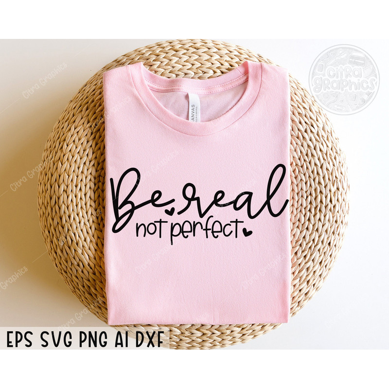 Be real not perfect svg png, Kindness svg, Positive quote svg, Inspirational svg, Self Love svg, Women shirt svg, Svg files for cricut.jpg