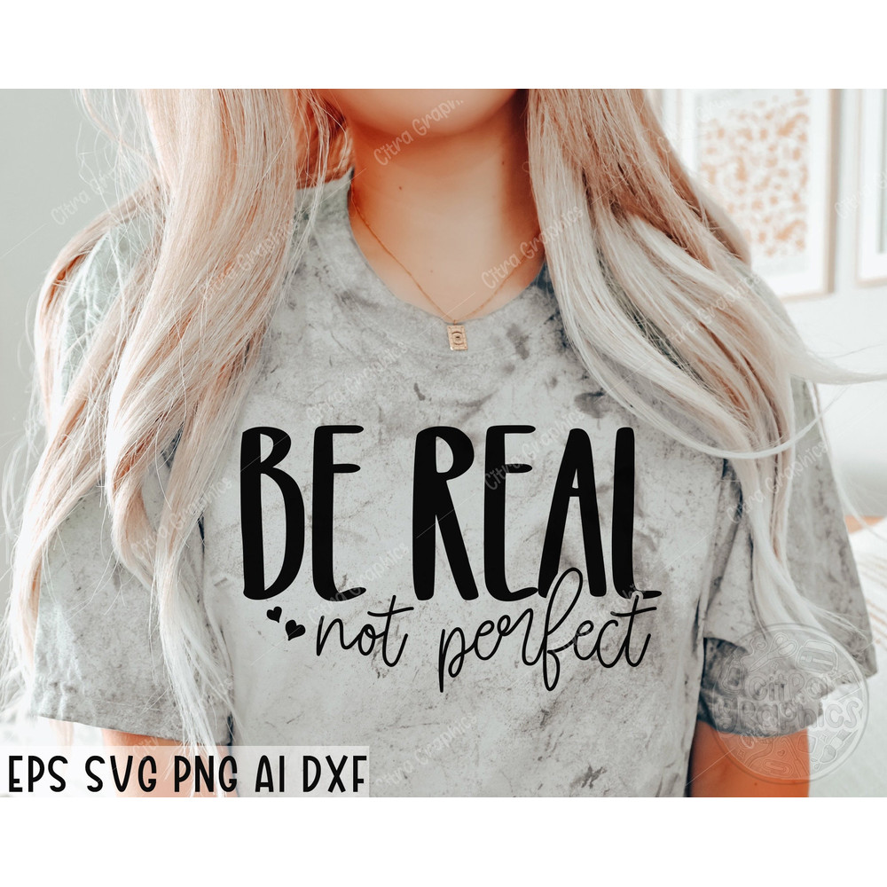 Be Real Not Perfect SVG, Kindness svg, Inspirational svg, Positive quote svg, Self Love svg, Women's shirt svg cut file.jpg