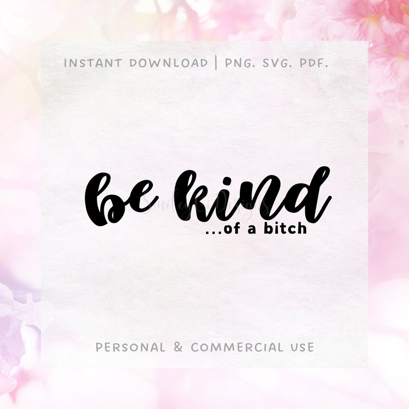 Be Kind ...of a btch SVG PNG PDF Instant Download Sarcasm Funny Adult.jpg