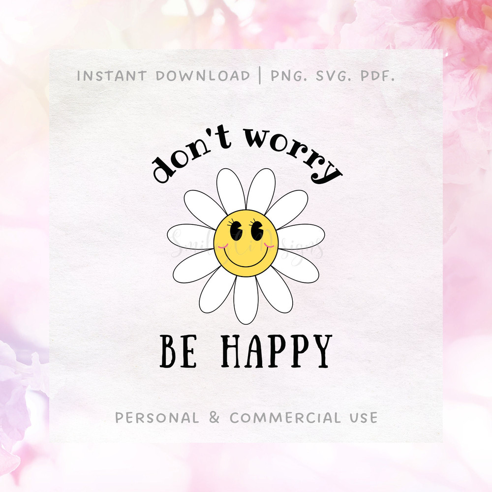 Don't Worry Be Happy SVG PNG PDF Daisy Flower Smiley Face Instant Download.jpg
