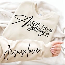 love them anyway svg png, jesus love svg, cross svg, sleeve sweatshirt design svg motivational svg, christian svg, boho