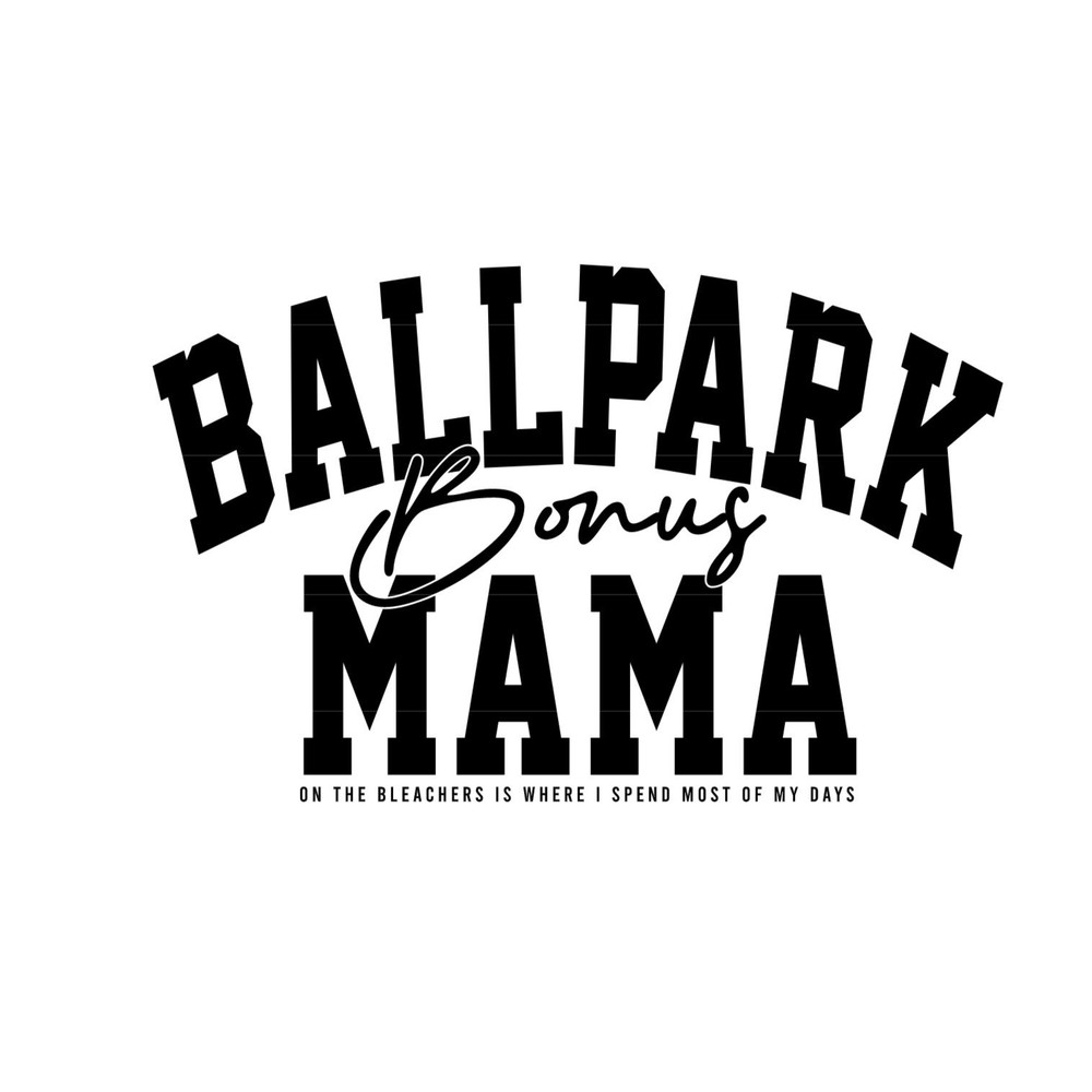 Ballpark BONUS Mama SVG, Baseball Mama, Softball SVG, Sports Stepmom svg, Game Day svg, On The Bleachers Is Where I Spend Most Of My Days.jpg