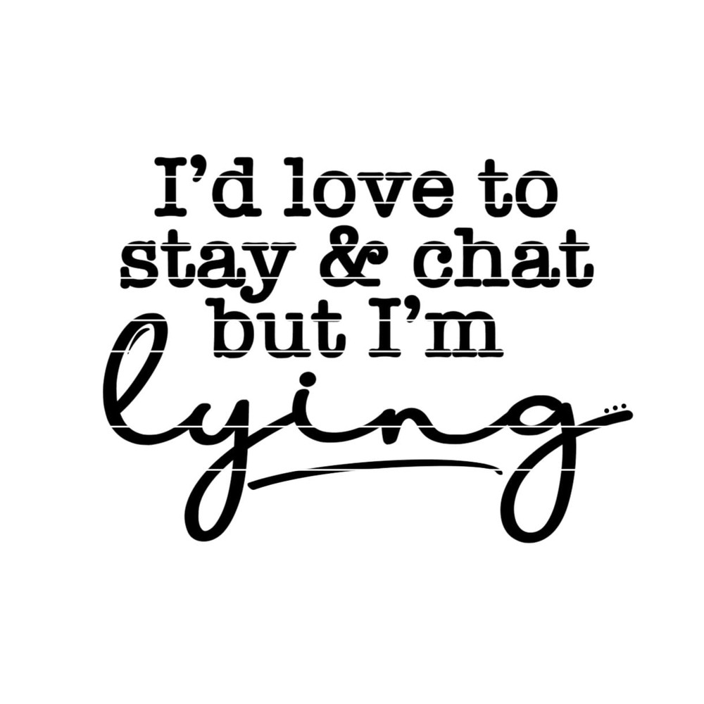 I'd love to stay and chat but I'm lying SVG, svg files for cricut, quote svg, funny quote for shirt, jpg, svg, png.jpg
