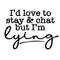 I'd love to stay and chat but I'm lying SVG, svg files for cricut, quote svg, funny quote for shirt, jpg, svg, png.jpg