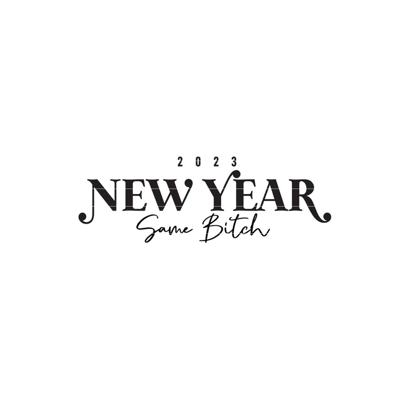 New Year Same Bitch 2023, New Years Eve 2023 SVG, Funny SVG, sarcastic svg, Hello 2023 svg, new years resolution svg.jpg