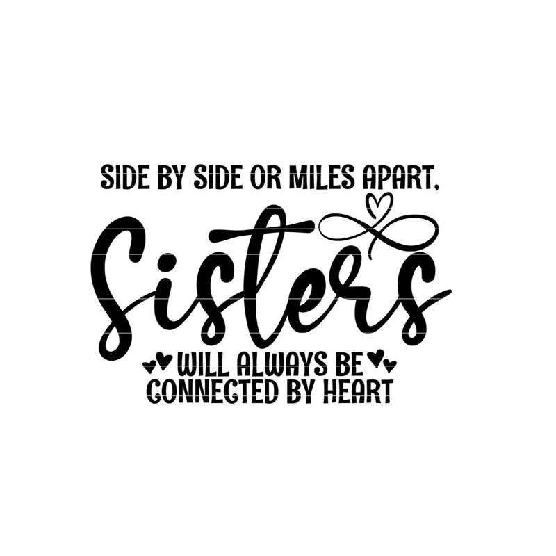 Sisters SVG, Side By Side or Miles Apart Sisters Will Always be Connected By Heart, Siblings quote, Sister gift, Graduation gift svg jpg dxf.jpg