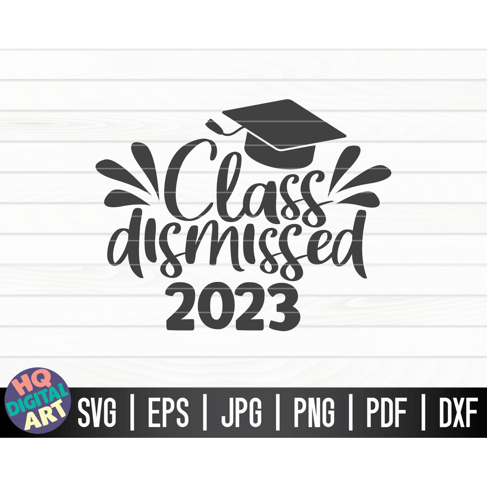 Class dismissed 2023 SVG Graduation Quote SVG commercial use Cut File clipart printable vector instant download.jpg
