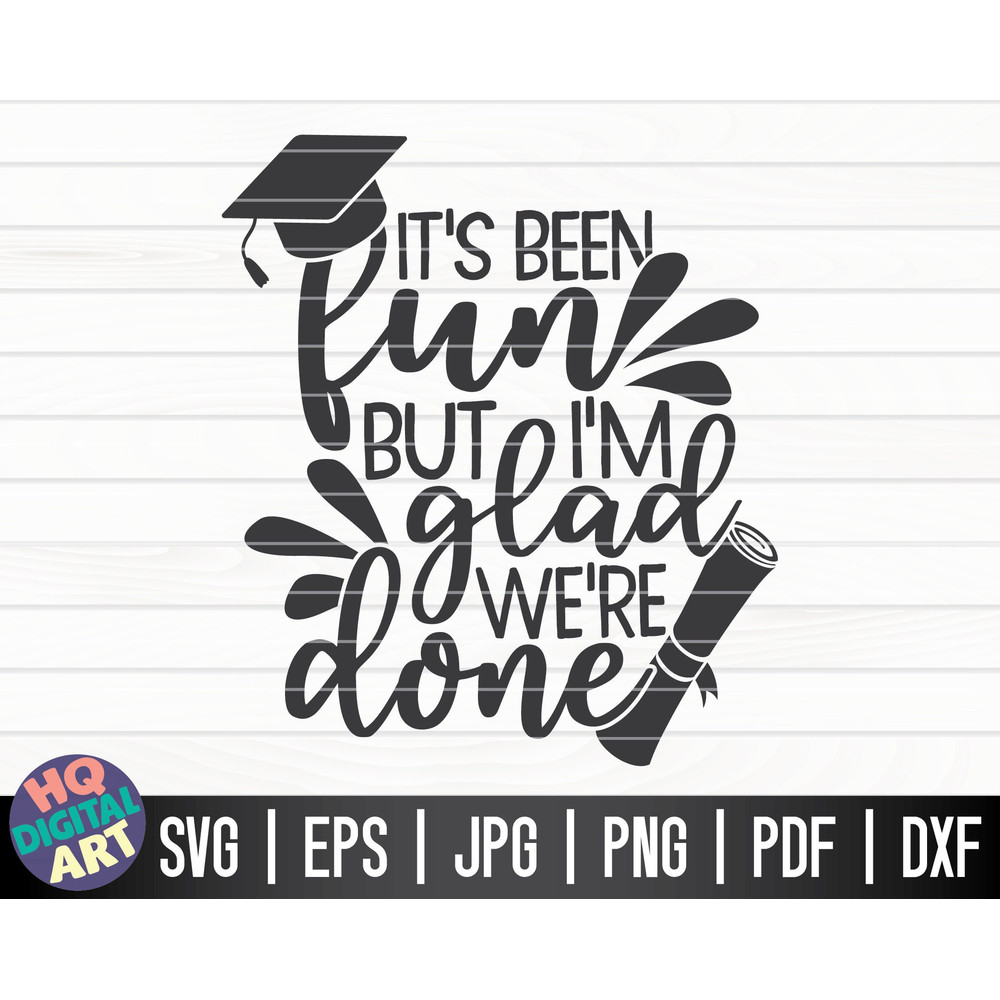 It's been fun but I'm glad we're done SVG  Graduation Quote SVG  Cut File  clipart  printable  vector  commercial use instant download.jpg