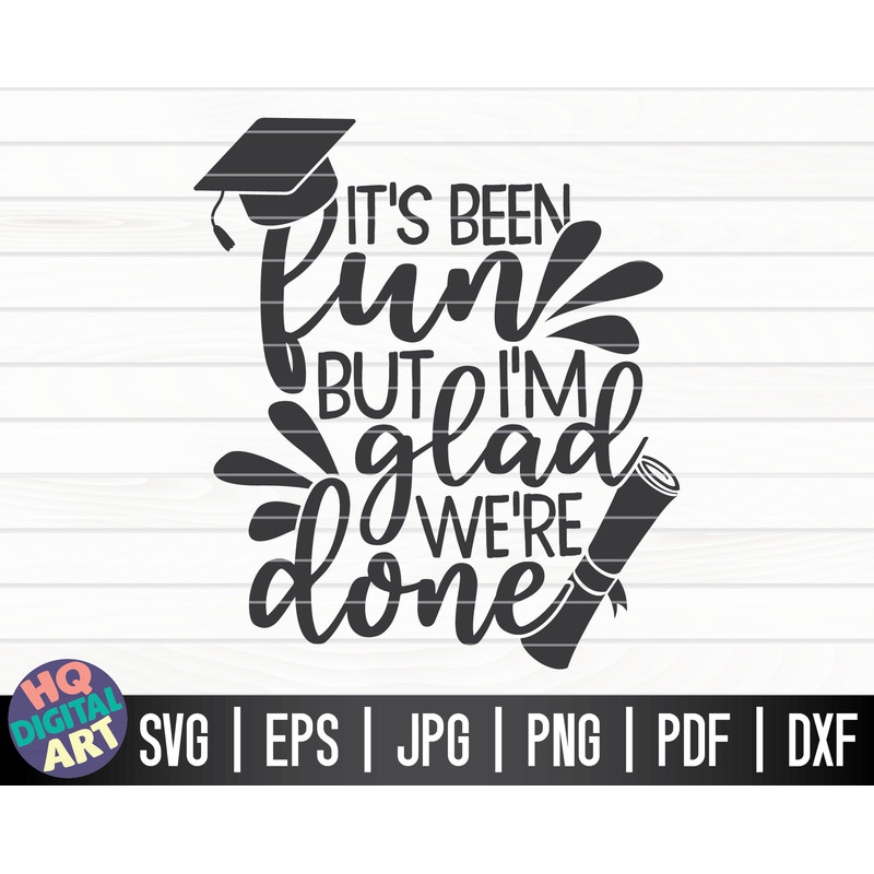 It's been fun but I'm glad we're done SVG  Graduation Quote SVG  Cut File  clipart  printable  vector  commercial use instant download.jpg
