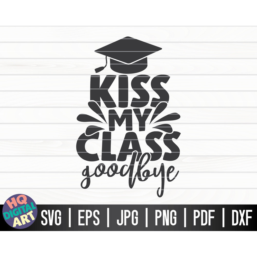 Kiss my class goodbye SVG Graduation Quote SVG Cut File clipart printable vector commercial use instant download.jpg