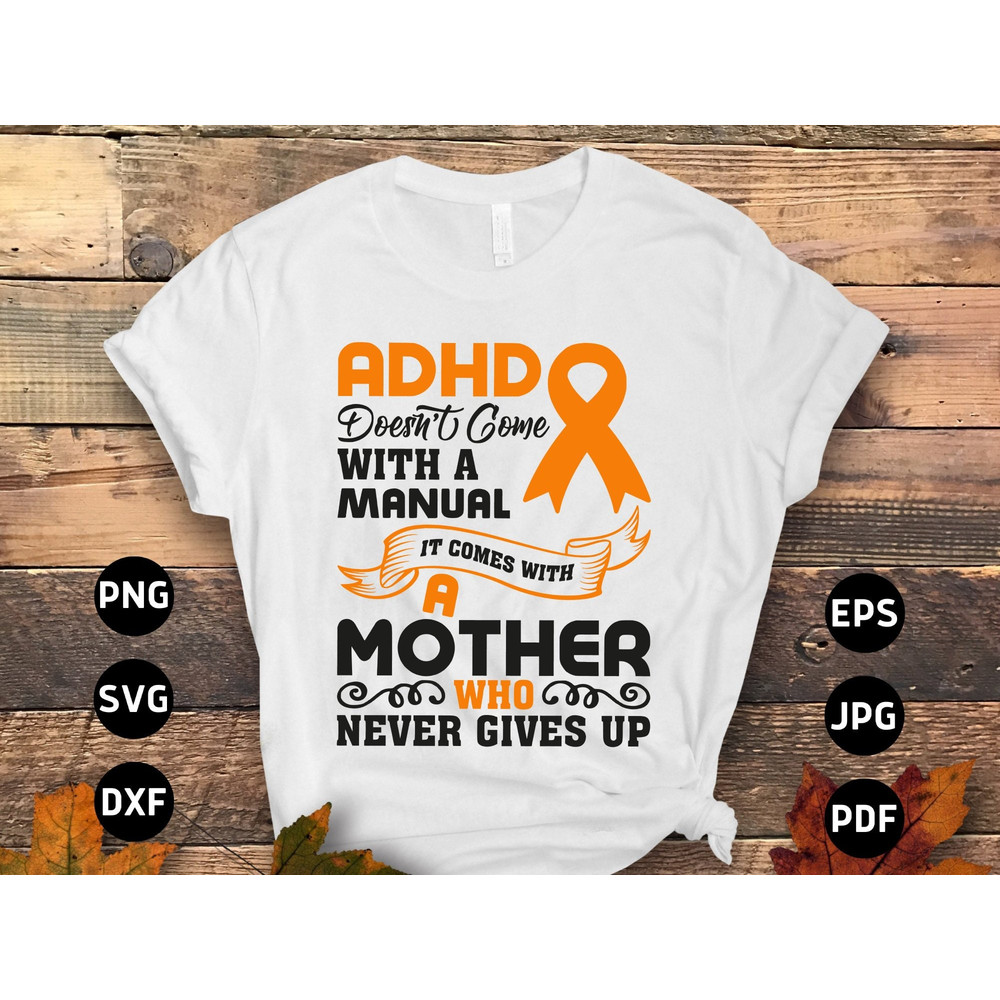 ADHD Awareness Svg Png, ADHD Doesn't Come With a Manual It Comes With A MOTHER Who Never Gives Up Svg, Orange Ribbon Svg Cricut Sublimation.jpg