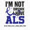 ALS Awareness Svg Png, I'm Not Drunk I Have ALS Svg, Blue Ribbon Svg Cricut Ready to Press Sublimation Design.jpg