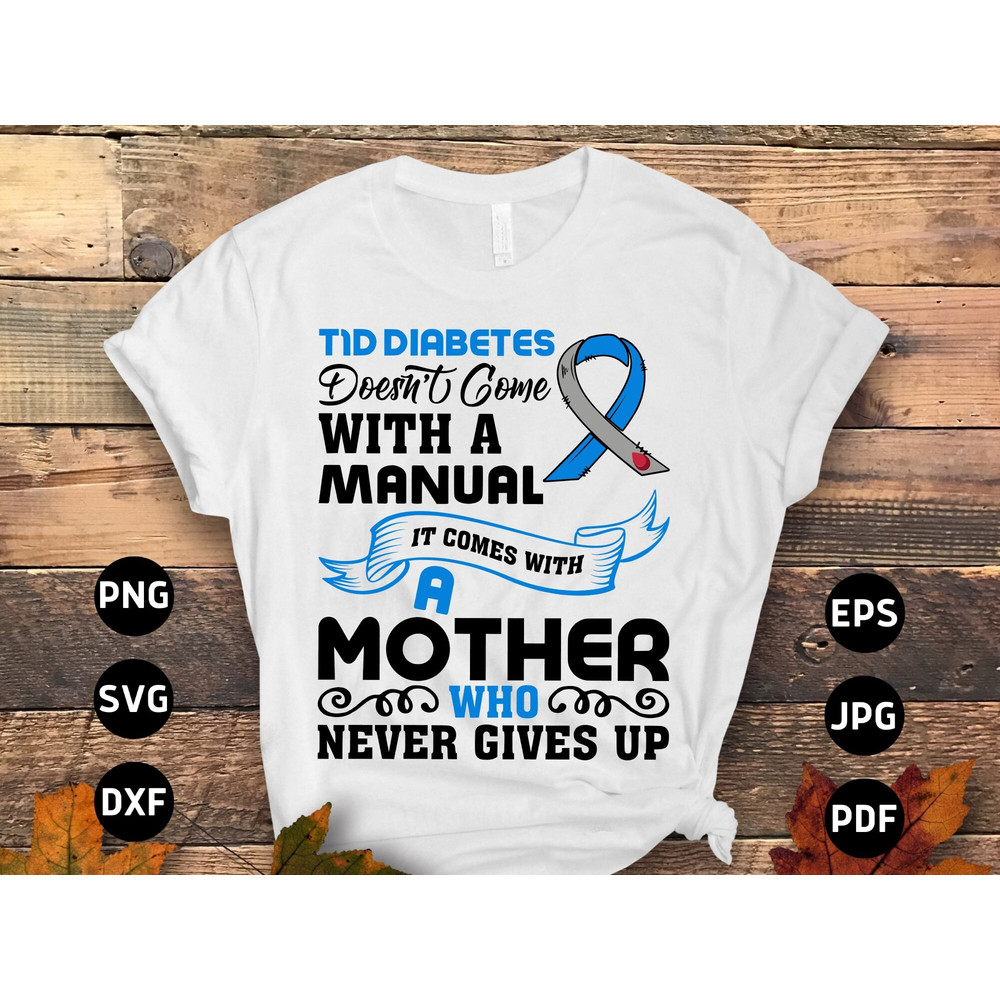 Diabetes Awareness Svg Png, T1d Diabetes Doesn't Come With a Manul it Comes With a Mother Who Never Gives Up Type 1 Diabetes T1D Awareness.jpg