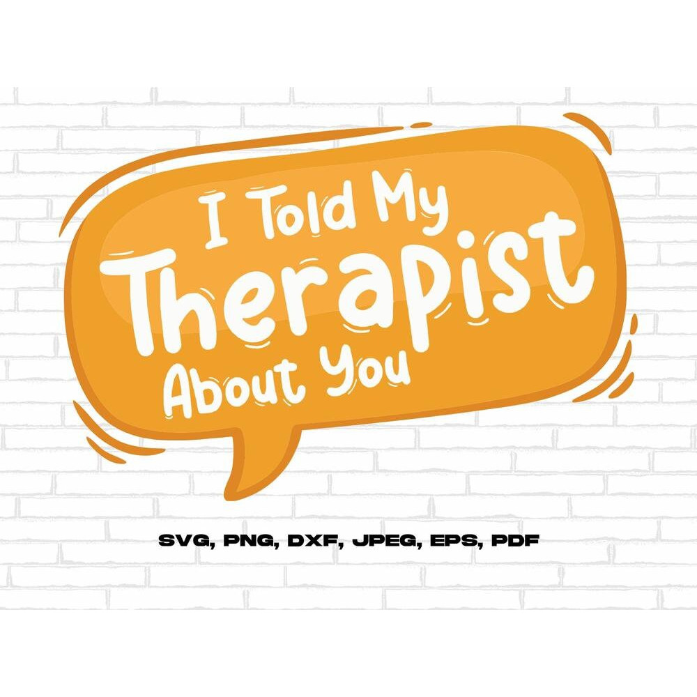 Mental Health Svg Png, I Told My Therapist About You Svg, Positive Quote Motivational Svg, Inspirational Svg Cricut Sublimation Design.jpg