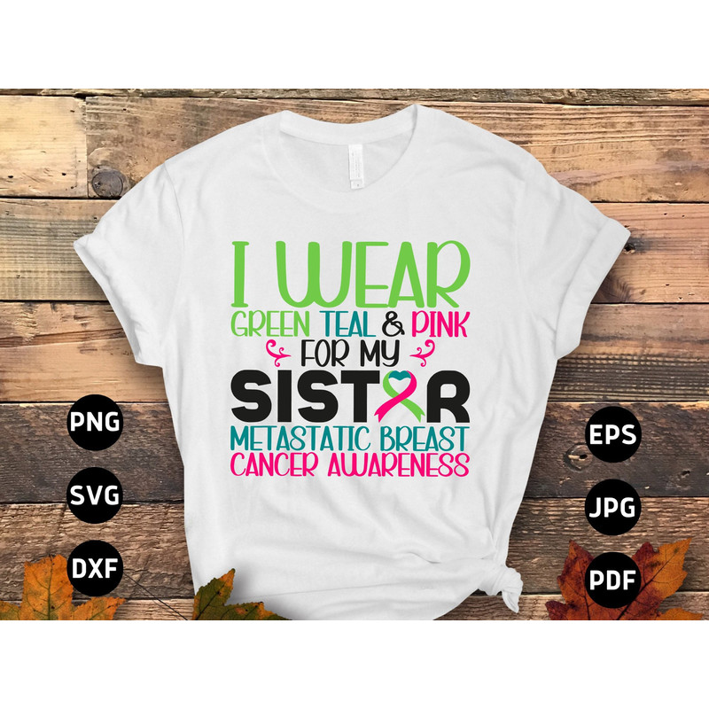Metastatic Breast Cancer Sister Svg Png, I Wear Green Teal & Pink For My Sister Svg, Cancer Ribbon Support Svg Cricut Cut File Sublimation.jpg