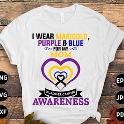 bladder cancer awareness svg png, i wear marigold, purple blue for my mom svg, bladder cancer ribbon support svg cricut