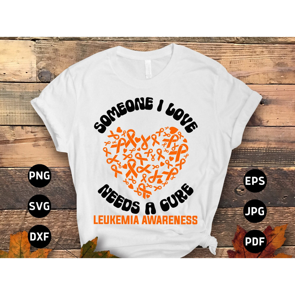 Leukemia Awareness Svg Png, Someone I Love Needs a Cure Svg, Leukemia Cancer Orange Ribbon Svg Cricut Sublimation.jpg