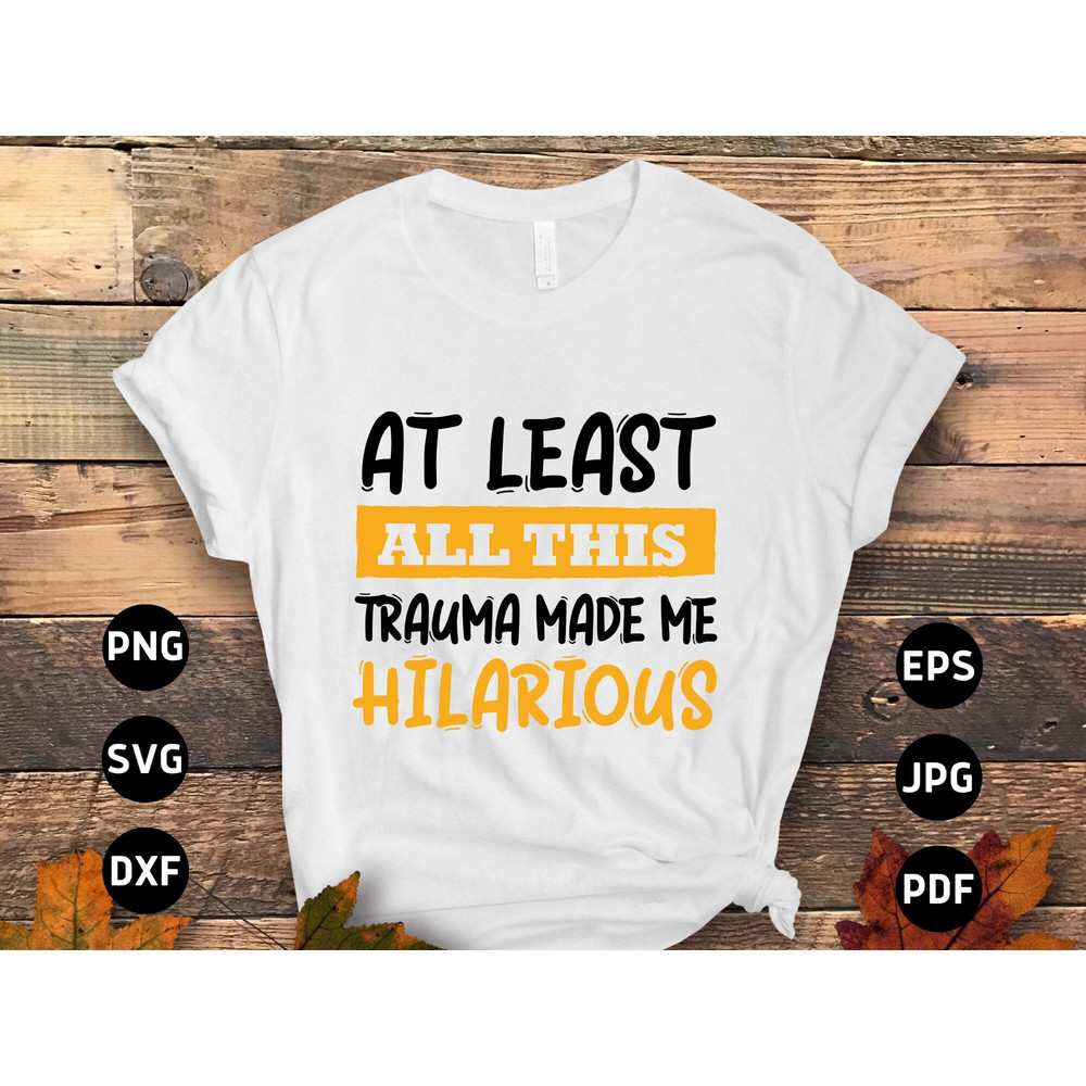 Mental Health Svg Png, At Least All This Trauma Made Me Hilarious Svg, Positive Quote Motivational Svg, Inspirational Svg Cricut Sublimation.jpg