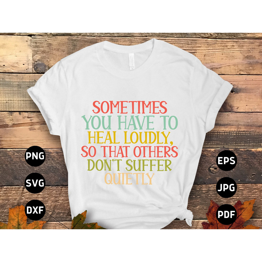 Mental Health Svg Png, Sometimes You Have To Heal Loudly So That Others Don't Suffer Quietly Svg, Positive Quote Motivational Svg.jpg