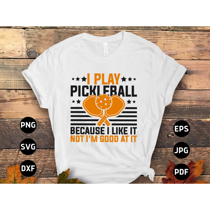 Pickleball Svg Png, I Play Pickleball Because I Like It Not I'm Good At It Svg, Pickleball Lovers Svg Cut File Cricut Sublimation Design.jpg