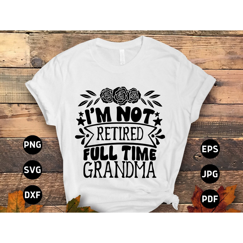 Retirement Grandma Svg Png, I'm Not Retired Full Time Grandma Svg, Funny Retirement Gifts, Retired Svg Cut File Cricut Sublimation Design.jpg