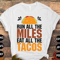 running svg png, run all the miles eat all the tacos svg, funny marathon runner gifts svg cut file cricut sublimation de