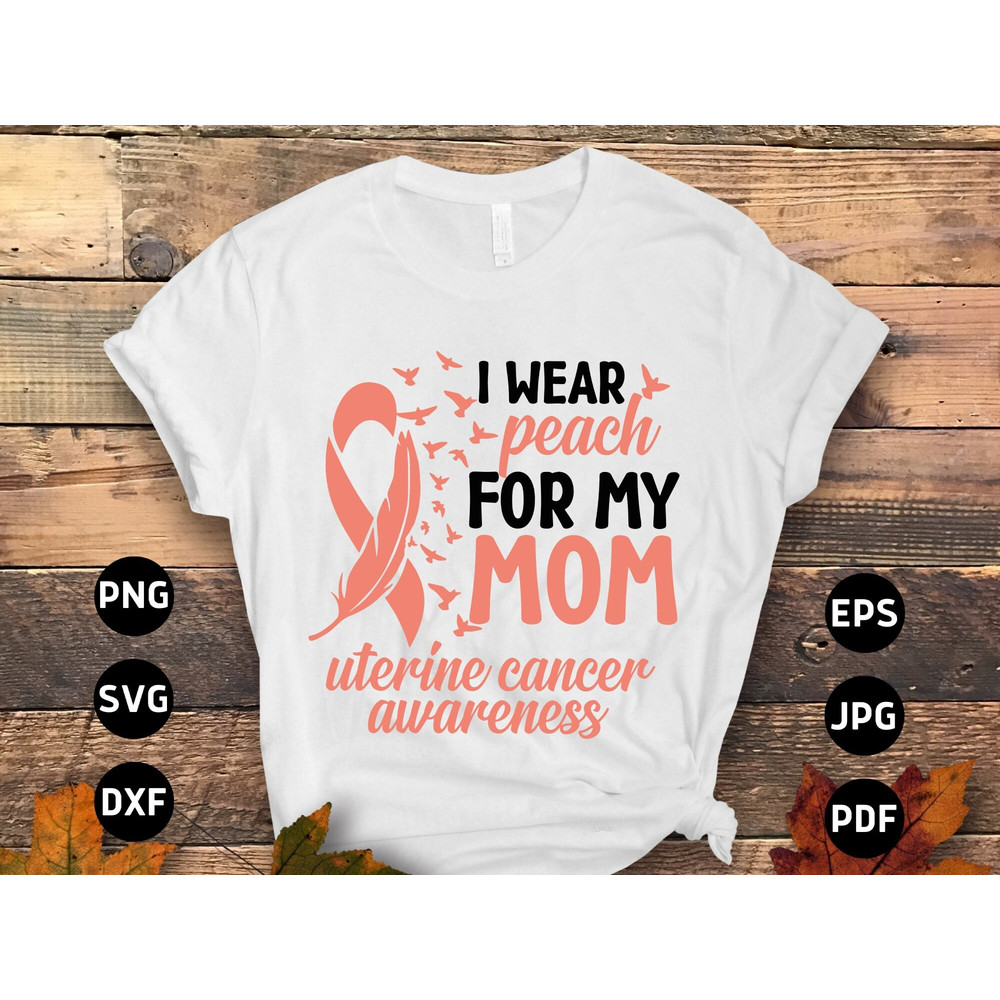 Uterine Cancer Awareness Svg Png, I Wear Peach for My Mom Svg, Peach Ribbon Svg, Endometrial Cancer Svg Cricut Cut File Sublimation.jpg
