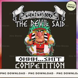 png digital design - when i was born the devil said ohhh shit competition native  png download, png file, printable png,