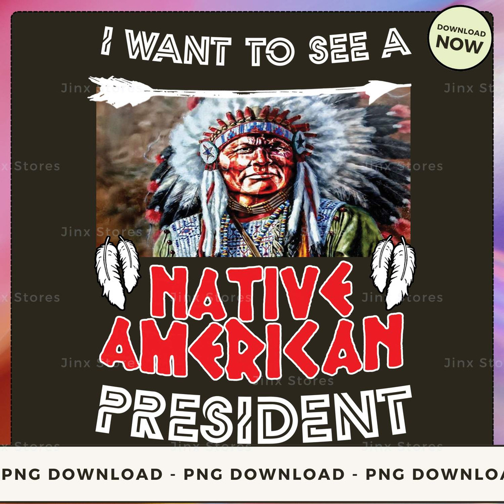 I WANT TO SEE A NATIVE AMERICAN PRESIDENT_1_1_1.jpg