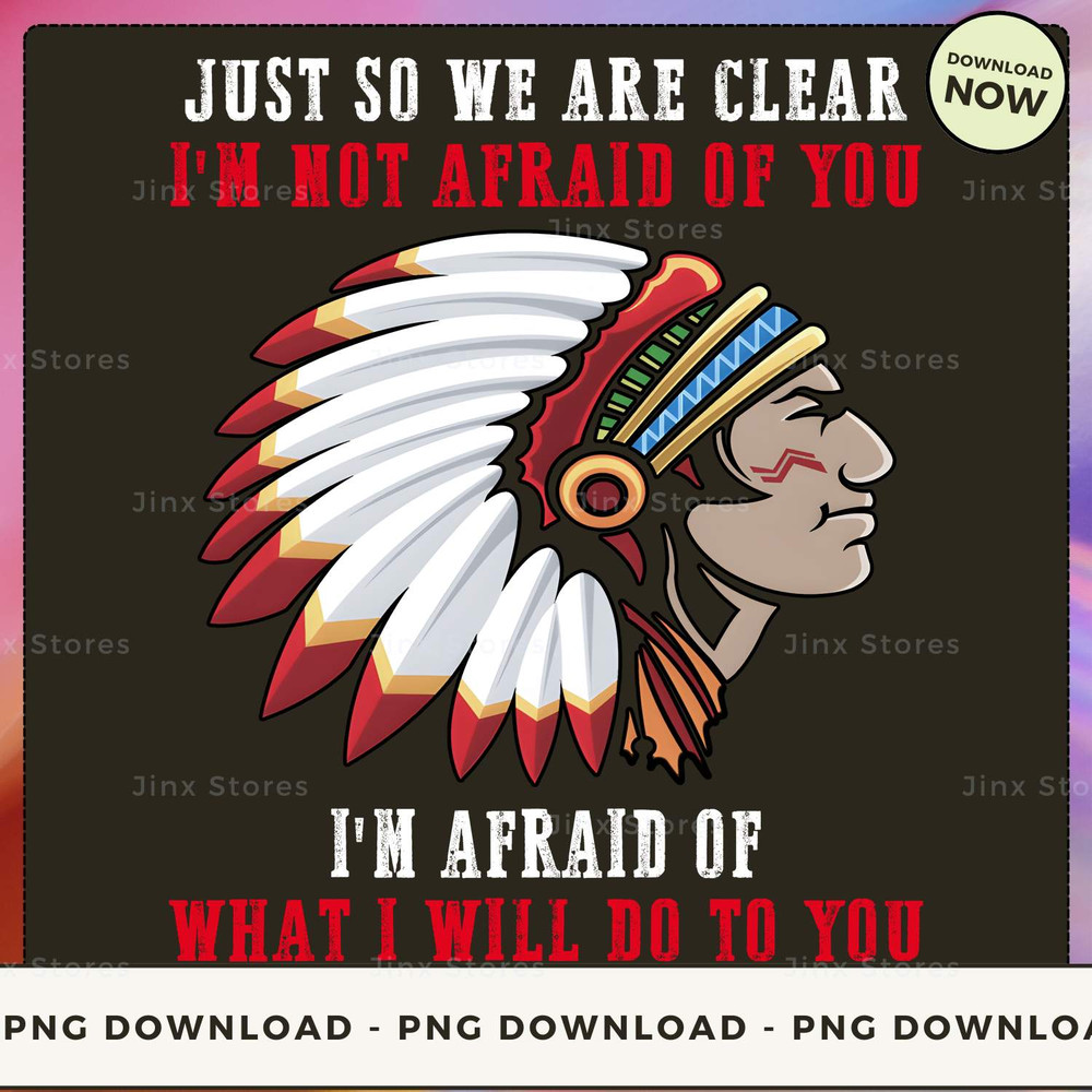 Just so we are clear i'm not afraid of you i'm afraid of what i will do to you_1_1.jpg