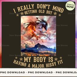 png digital design - i really don't mind getting old but my body is having a major hissy fit  png download, png file, pr