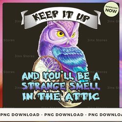 png digital design - keep it up and you'll be a strange smell in the attic  png download, png file, printable png, insta