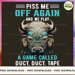 png digital design - piss me off again and we play a game called duct,duct,tape png download, png file, printable png,