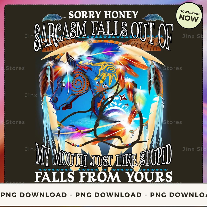 Sorry Honey Sarcasm Falls Out Of My Mouth Just Like Stupid Falls From Yours_1_1_2.jpg