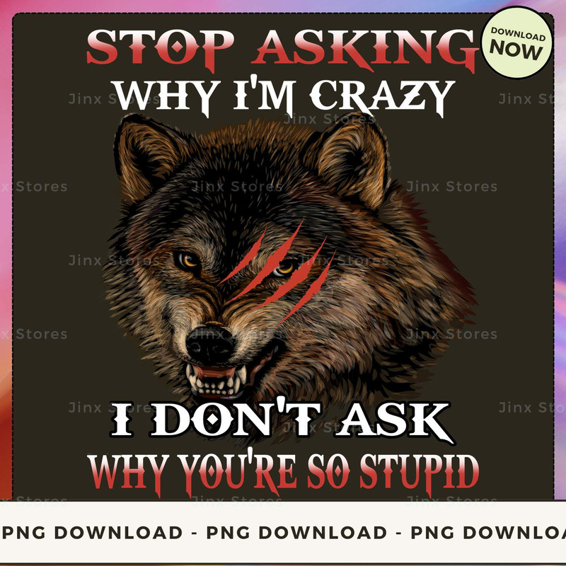STOP ASKING WHY I'M CRAZY WOLF_1_1.jpg