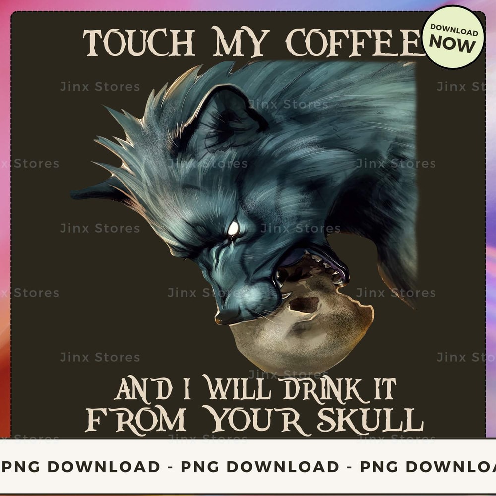 TOUCH MY COFFEE AND I WILL DRINK IT_1_1.jpg