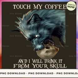 png digital design - touch my coffee and i will drink it  png download, png file, printable png, instant download