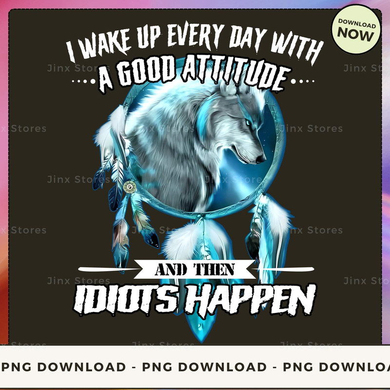 I wake up every day with a good attitude and then idiots happen_1_1_1.jpg