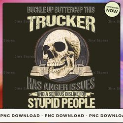 png digital design - buckle up buttercup this trucker has anger issues and a serious dislike for stupid people  png down
