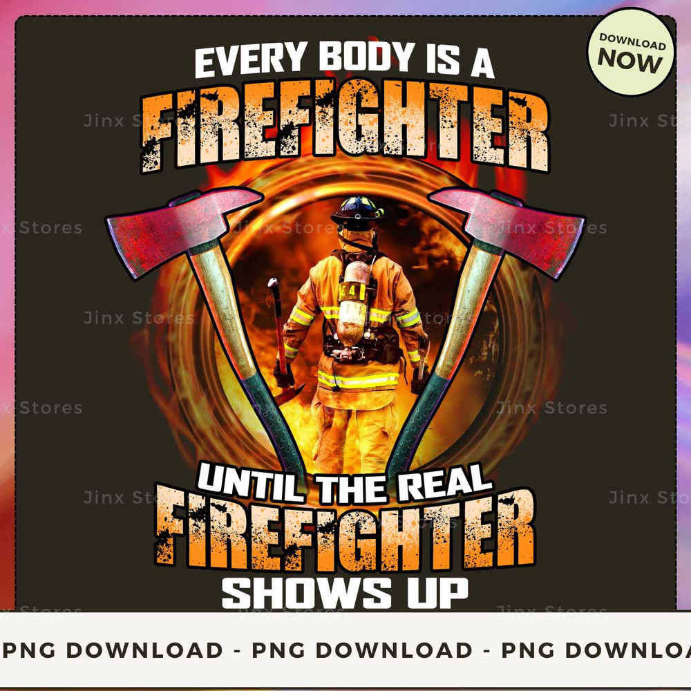 Every body is a Firefighter until the real Firefighter shows up.jpg