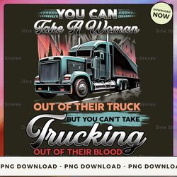 png digital design - you can take a woman out of their truck but you can't take trucking out of their blood  png downloa